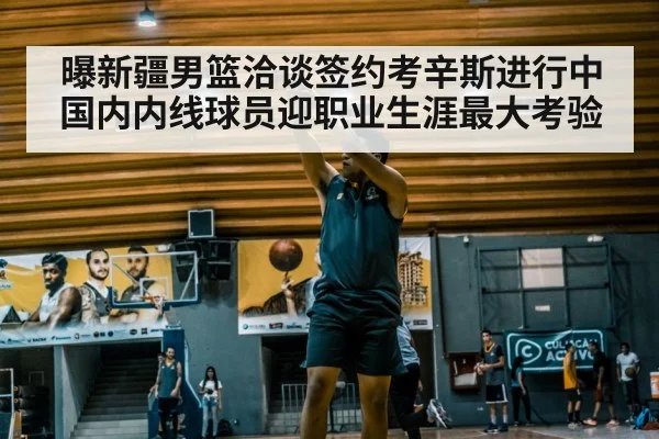 曝新疆男篮洽谈签约考辛斯进行中 国内内线球员迎职业生涯最大考验